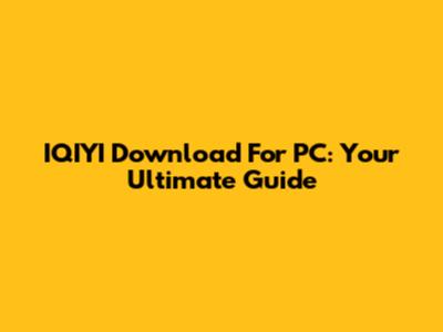 IQIYI Download For PC: Your Ultimate Guide
