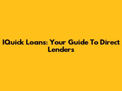 IQuick Loans: Your Guide To Direct Lenders