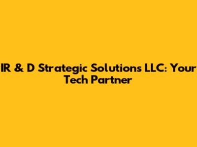 IR & D Strategic Solutions LLC: Your Tech Partner