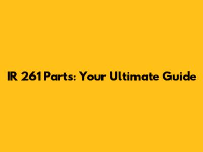 IR 261 Parts: Your Ultimate Guide