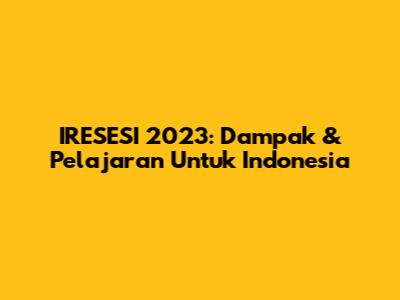 IRESESI 2023: Dampak & Pelajaran Untuk Indonesia