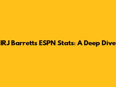 IRJ Barrett's ESPN Stats: A Deep Dive