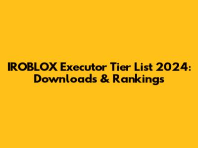 IROBLOX Executor Tier List 2024: Downloads & Rankings