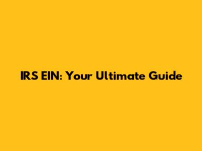 IRS EIN: Your Ultimate Guide