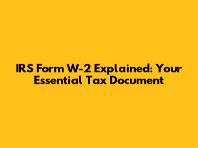 IRS Form W-2 Explained: Your Essential Tax Document