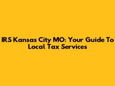 IRS Kansas City MO: Your Guide To Local Tax Services