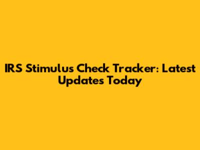 IRS Stimulus Check Tracker: Latest Updates Today