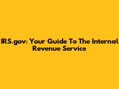 IRS.gov: Your Guide To The Internal Revenue Service
