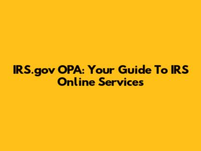 IRS.gov OPA: Your Guide To IRS Online Services