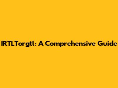 IRTLTorgtl: A Comprehensive Guide