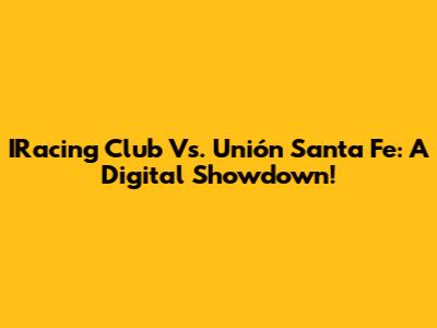 IRacing Club Vs. Unión Santa Fe: A Digital Showdown!