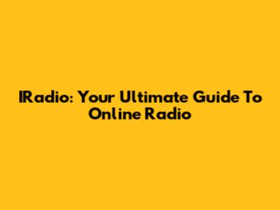 IRadio: Your Ultimate Guide To Online Radio