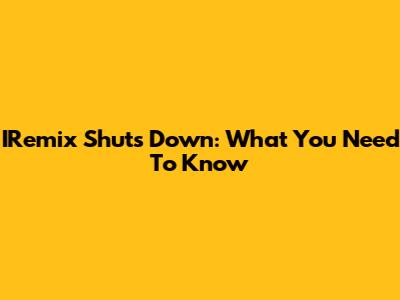 IRemix Shuts Down: What You Need To Know