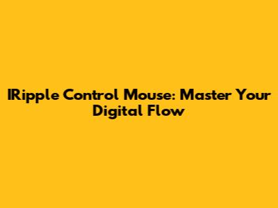 IRipple Control Mouse: Master Your Digital Flow