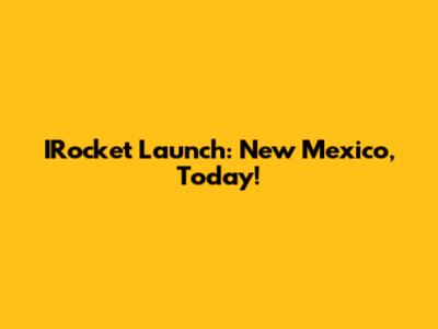 IRocket Launch: New Mexico, Today!