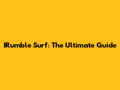 IRumble Surf: The Ultimate Guide