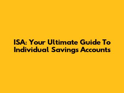 ISA: Your Ultimate Guide To Individual Savings Accounts
