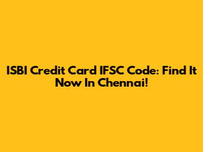 ISBI Credit Card IFSC Code: Find It Now In Chennai!