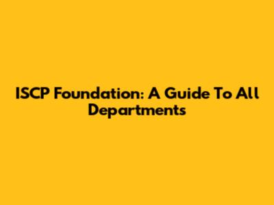 ISCP Foundation: A Guide To All Departments
