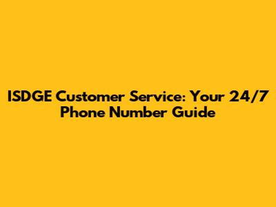 ISDGE Customer Service: Your 24/7 Phone Number Guide
