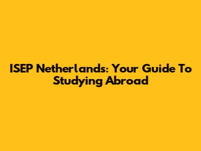 ISEP Netherlands: Your Guide To Studying Abroad