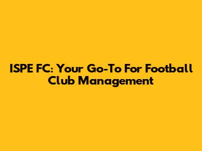 ISPE FC: Your Go-To For Football Club Management