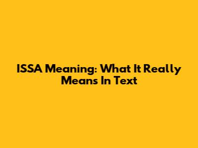ISSA Meaning: What It Really Means In Text