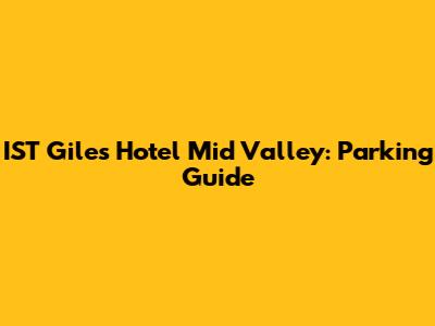 IST Giles Hotel Mid Valley: Parking Guide