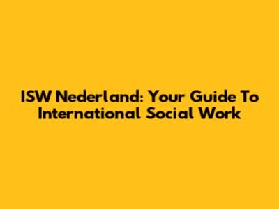 ISW Nederland: Your Guide To International Social Work