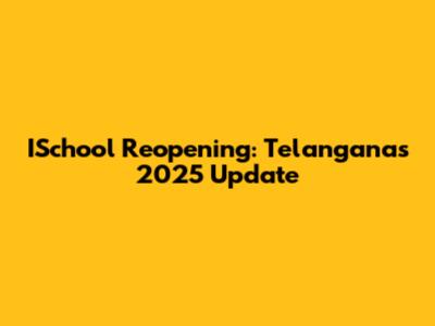 ISchool Reopening: Telangana's 2025 Update