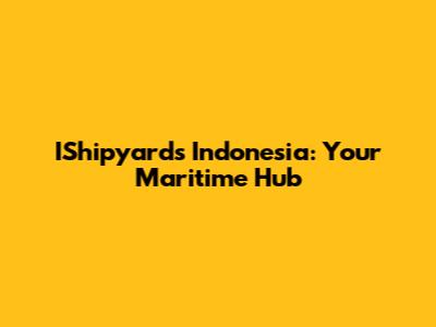 IShipyards Indonesia: Your Maritime Hub