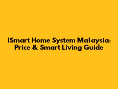 ISmart Home System Malaysia: Price & Smart Living Guide