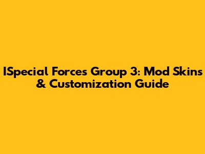 ISpecial Forces Group 3: Mod Skins & Customization Guide