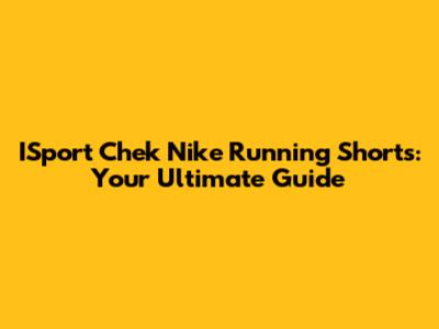 ISport Chek Nike Running Shorts: Your Ultimate Guide