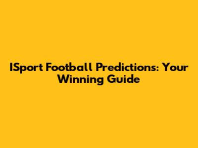 ISport Football Predictions: Your Winning Guide