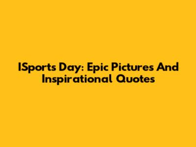 ISports Day: Epic Pictures And Inspirational Quotes