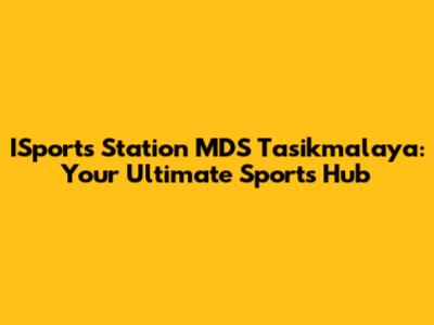 ISports Station MDS Tasikmalaya: Your Ultimate Sports Hub