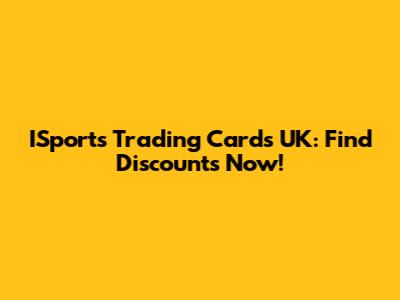 ISports Trading Cards UK: Find Discounts Now!
