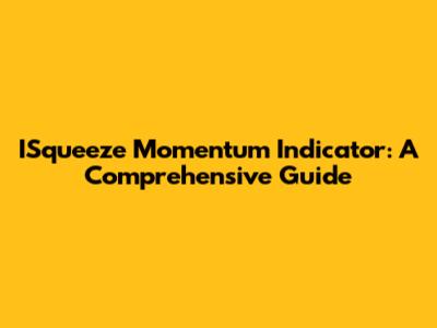 ISqueeze Momentum Indicator: A Comprehensive Guide