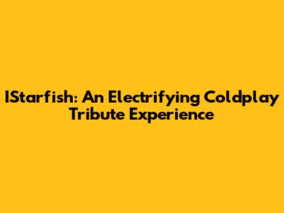 IStarfish: An Electrifying Coldplay Tribute Experience