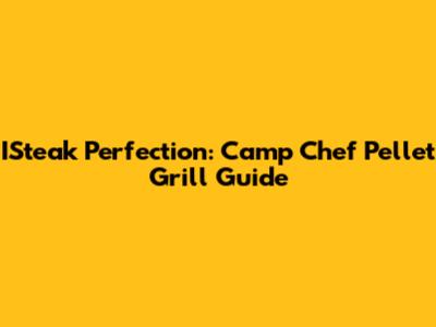ISteak Perfection: Camp Chef Pellet Grill Guide