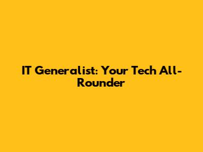 IT Generalist: Your Tech All-Rounder