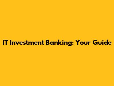 IT Investment Banking: Your Guide