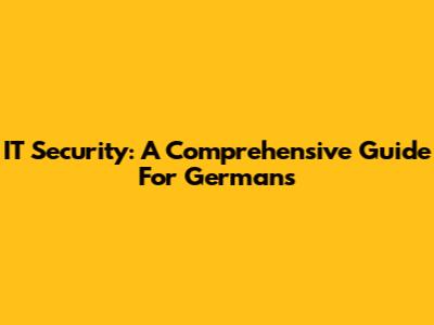 IT Security: A Comprehensive Guide For Germans