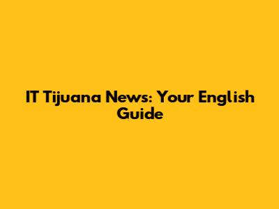 IT Tijuana News: Your English Guide