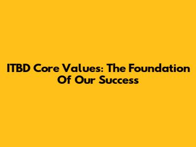 ITBD Core Values: The Foundation Of Our Success