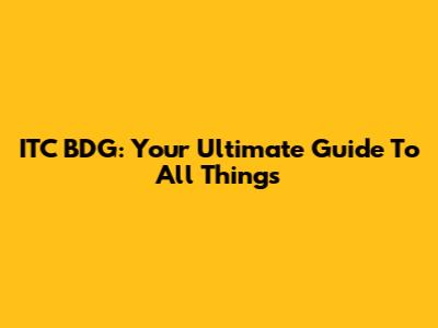 ITC BDG: Your Ultimate Guide To All Things