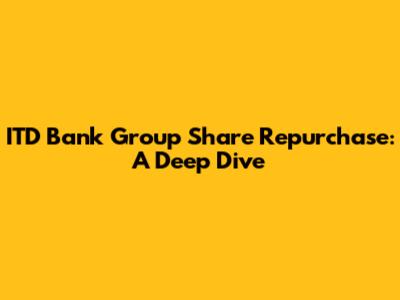 ITD Bank Group Share Repurchase: A Deep Dive