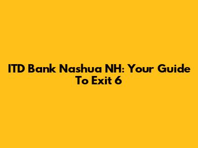 ITD Bank Nashua NH: Your Guide To Exit 6