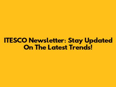 ITESCO Newsletter: Stay Updated On The Latest Trends!